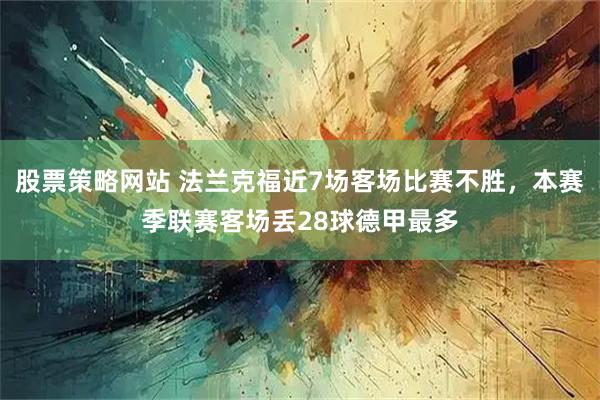 股票策略网站 法兰克福近7场客场比赛不胜，本赛季联赛客场丢28球德甲最多